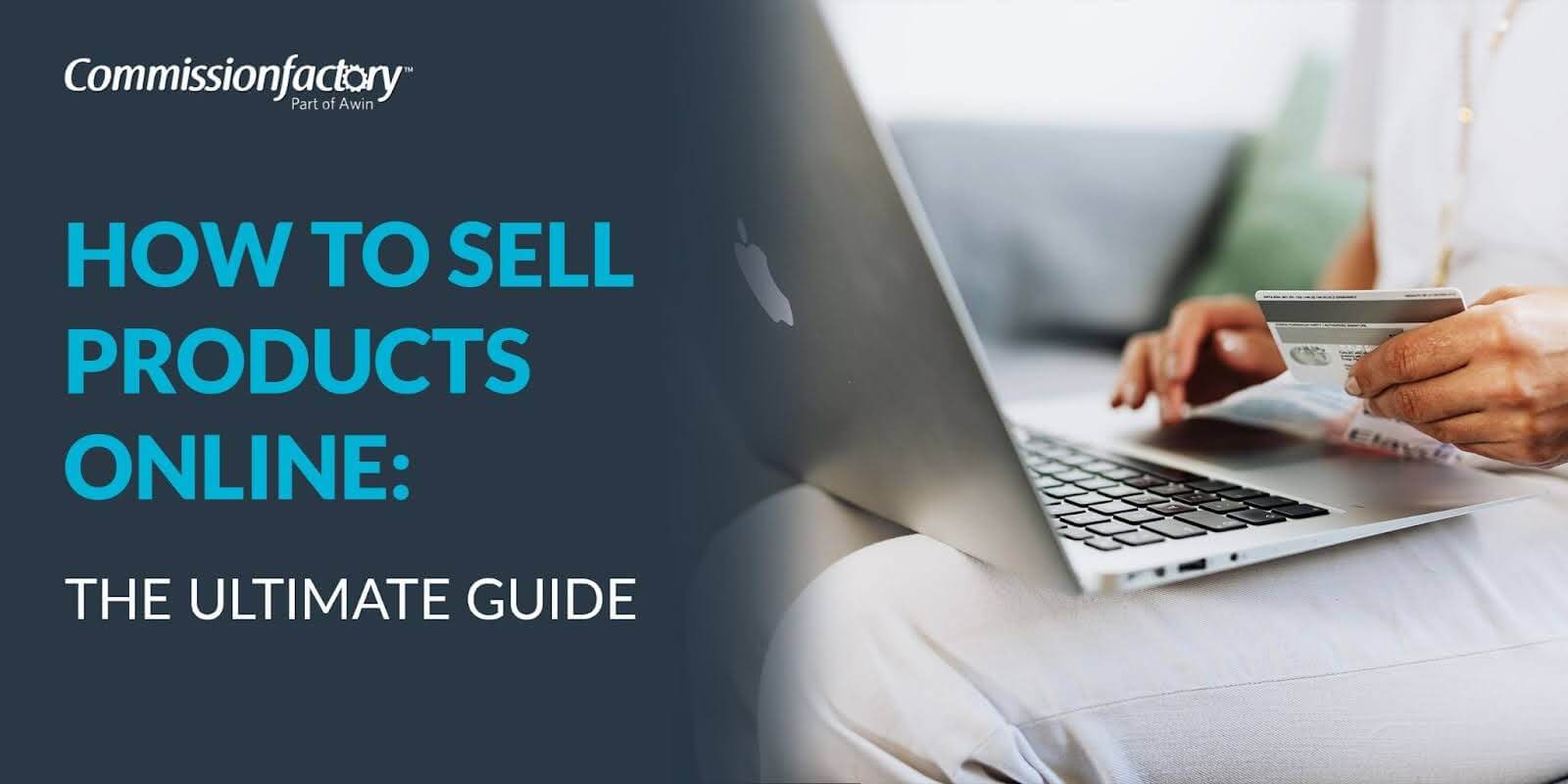 How to Sell Products Online: The Ultimate Guide | Commission Factory